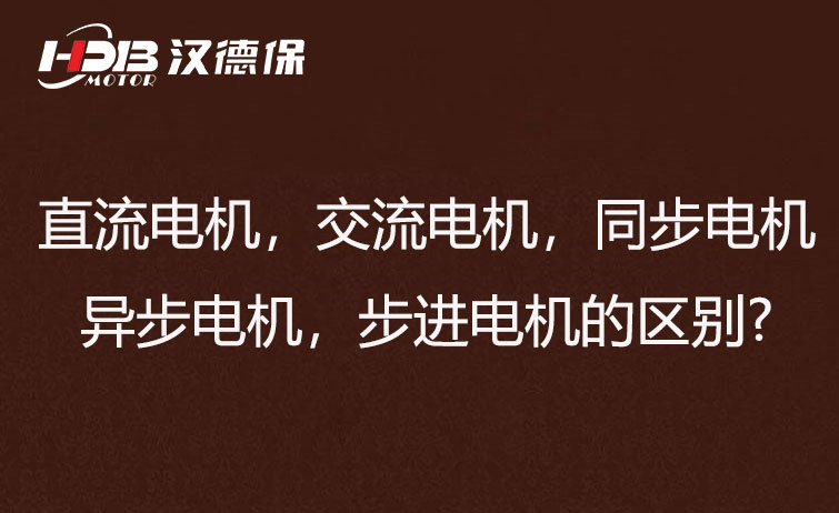 直流電機(jī)，交流電機(jī)，同步電機(jī)，異步電機(jī)，步進(jìn)電機(jī)的區(qū)別?