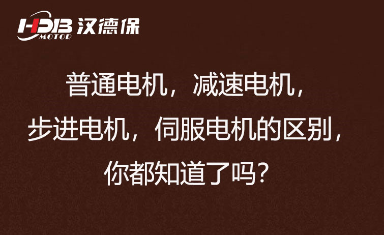 普通電機(jī)，減速電機(jī)，步進(jìn)電機(jī)，伺服電機(jī)的區(qū)別，你都知道了嗎？